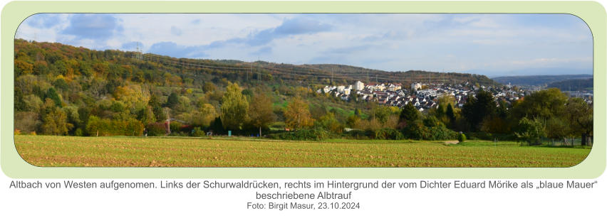 Altbach von Westen aufgenomen. Links der Schurwaldrücken, rechts im Hintergrund der vom Dichter Eduard Mörike als „blaue Mauer“ beschriebene Albtrauf  Foto: Birgit Masur, 23.10.2024