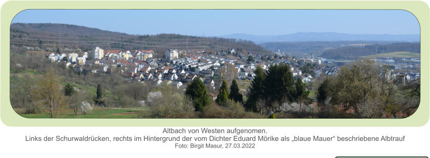 Altbach von Westen aufgenomen.Links der Schurwaldrücken, rechts im Hintergrund der vom Dichter Eduard Mörike als „blaue Mauer“ beschriebene Albtrauf  Foto: Birgit Masur, 27.03.2022