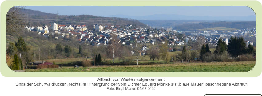 Altbach von Westen aufgenommen.Links der Schurwaldrücken, rechts im Hintergrund der vom Dichter Eduard Mörike als „blaue Mauer“ beschriebene Albtrauf  Foto: Birgit Masur, 04.03.2022