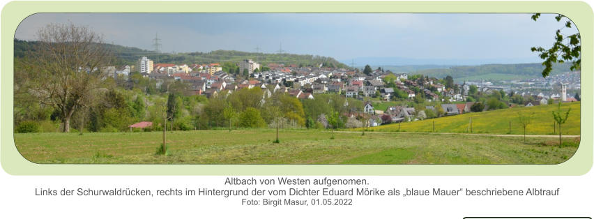 Altbach von Westen aufgenomen.Links der Schurwaldrücken, rechts im Hintergrund der vom Dichter Eduard Mörike als „blaue Mauer“ beschriebene Albtrauf  Foto: Birgit Masur, 01.05.2022