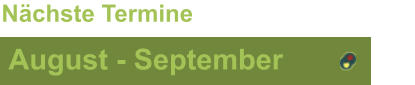 August - September Nächste Termine